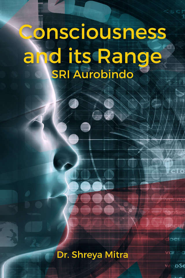 Consciousness and its Range - SRI Aurobindo
