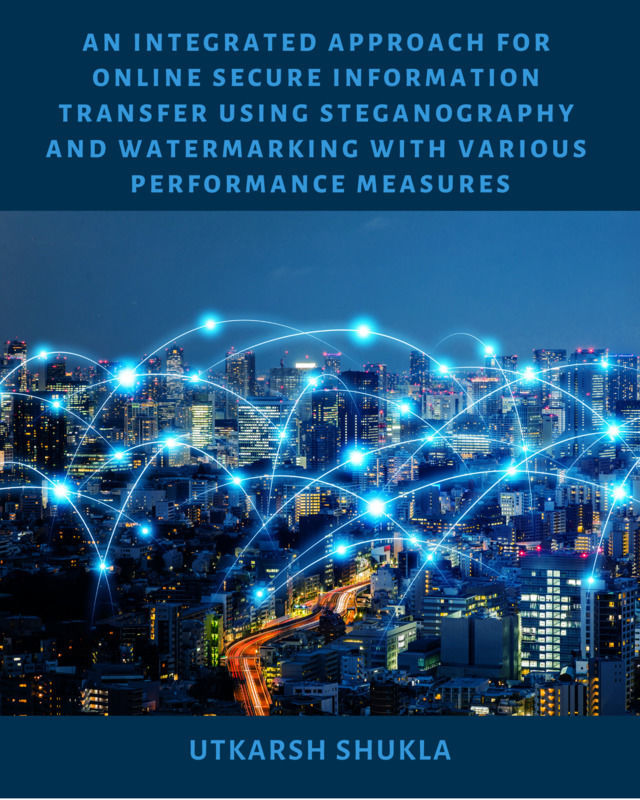 An Integrated Approach for Online Secure Information Transfer Using Steganography and Watermarking with Various Performance Measures