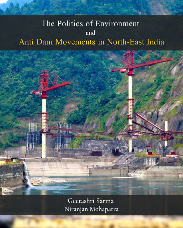 The Politics of Environment and Anti Dam Movements in North-East India