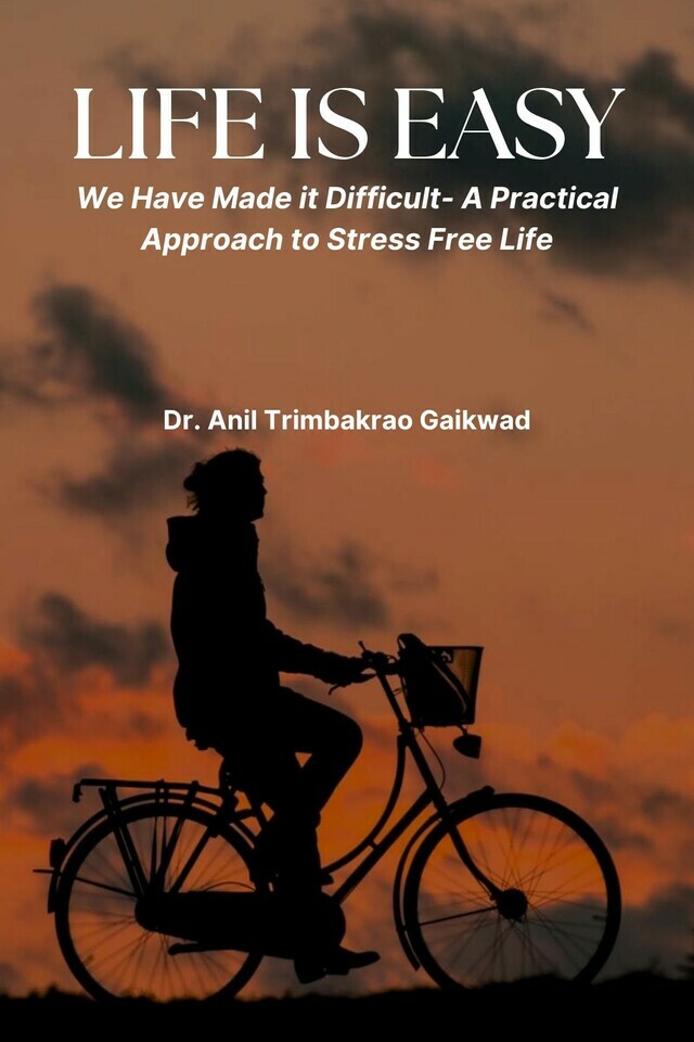 Life is Easy: We Have Made it Difficult- A Practical Approach to Stress Free Life - Front Cover
