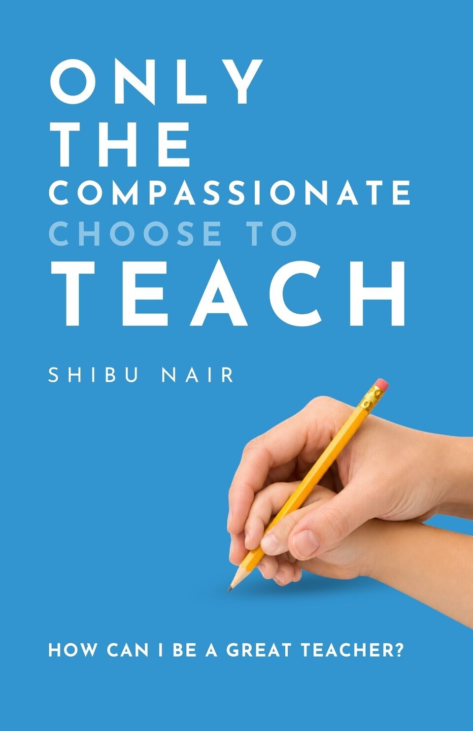 Only the Compassionate Choose to Teach: How Can I Be a Great Teacher?