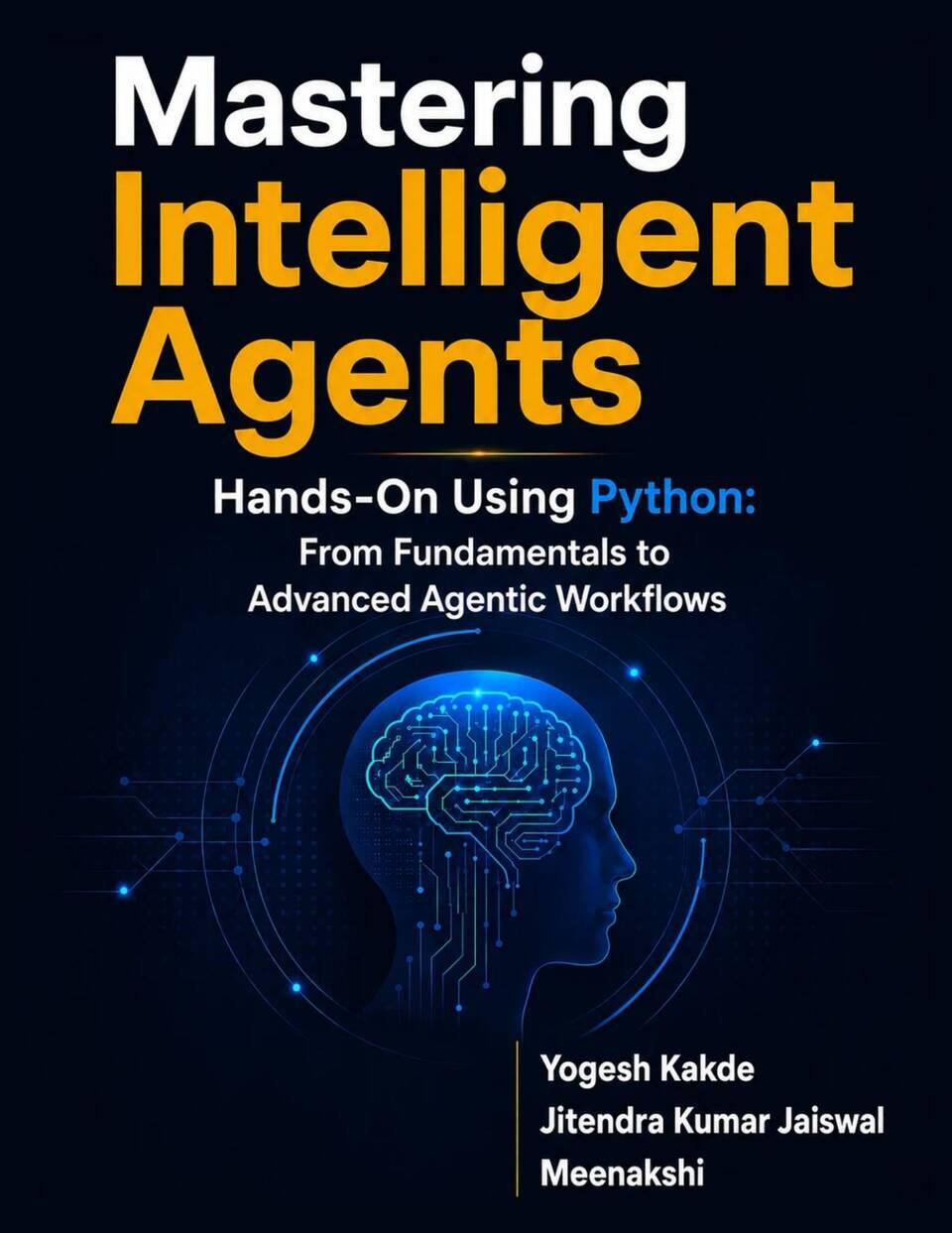 Mastering Intelligent Agents: Hands-On Using Python: From Fundamentals to Advanced Agentic Workflows