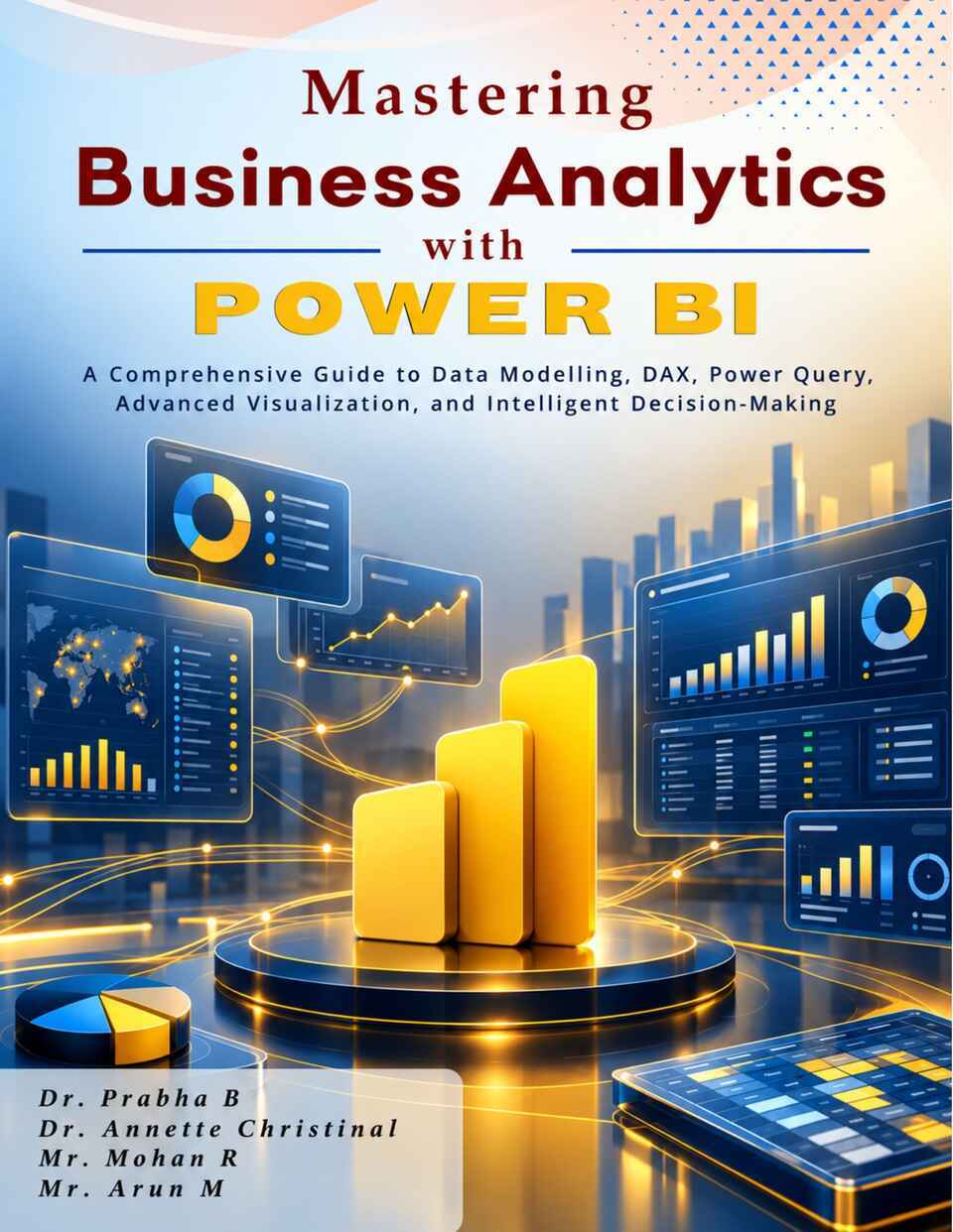 Mastering Business Analytics with Power BI: A Comprehensive Guide to Data Modelling, DAX, Power Query, Advanced Visualization, and Intelligent Decision-Making