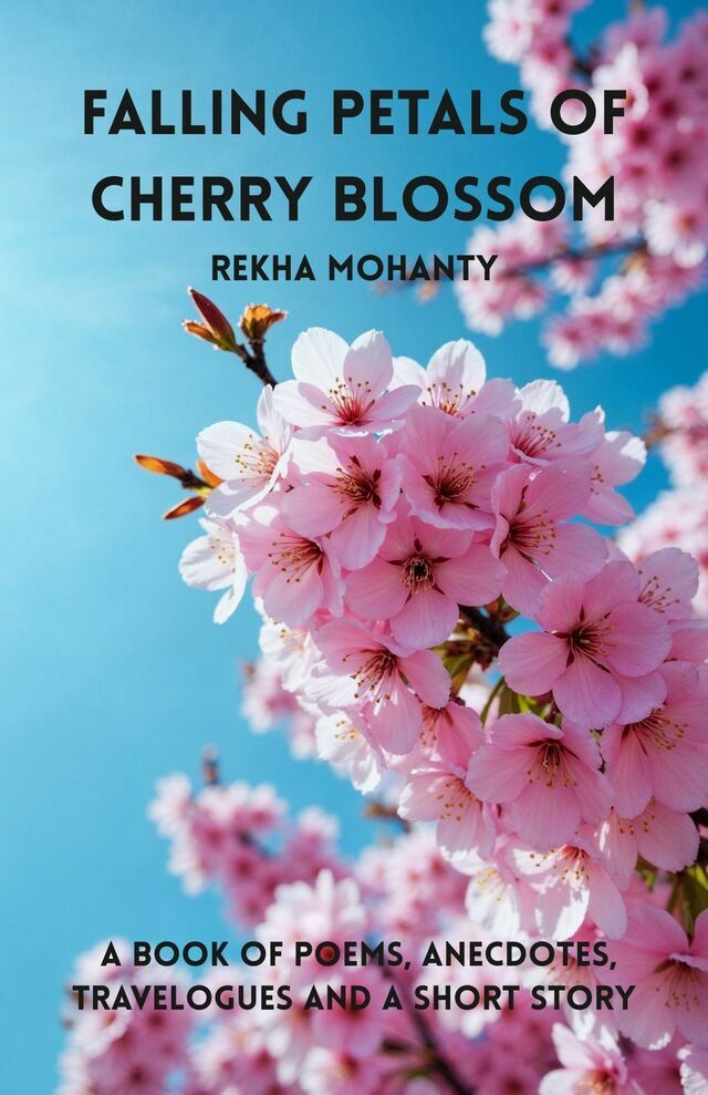 Falling Petals of Cherry Blossom: (A Book of Poems, Anecdotes, Travelogues and a Short Story)